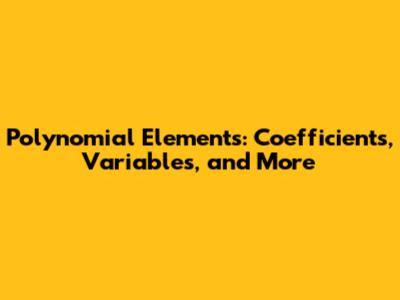 Polynomial Elements: Coefficients, Variables, and More