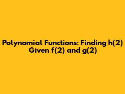 Polynomial Functions: Finding h(2) Given f(2) and g(2)
