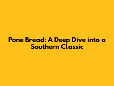 Pone Bread: A Deep Dive into a Southern Classic