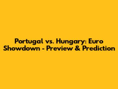 Portugal vs. Hungary: Euro Showdown - Preview & Prediction