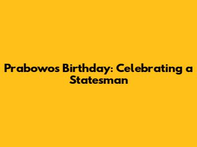 Prabowo's Birthday: Celebrating a Statesman