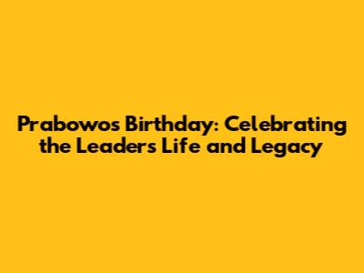 Prabowo's Birthday: Celebrating the Leader's Life and Legacy