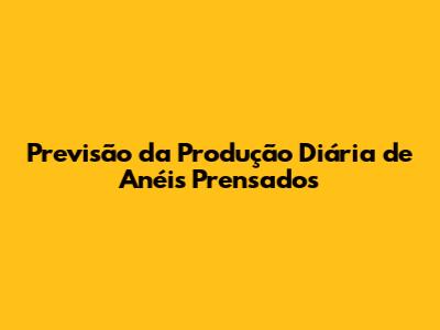 Previsão da Produção Diária de Anéis Prensados
