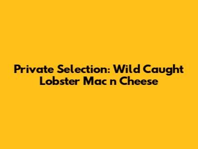 Private Selection: Wild Caught Lobster Mac n Cheese