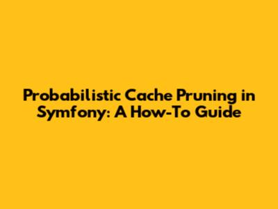 Probabilistic Cache Pruning in Symfony: A How-To Guide