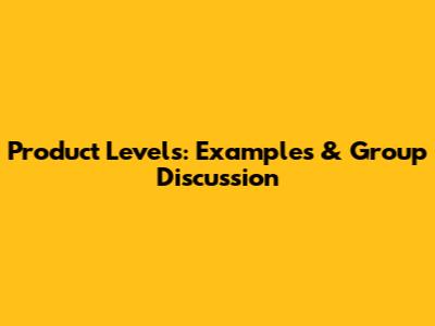 Product Levels: Examples & Group Discussion