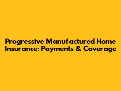 Progressive Manufactured Home Insurance: Payments & Coverage