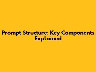 Prompt Structure: Key Components Explained