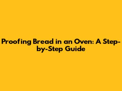Proofing Bread in an Oven: A Step-by-Step Guide