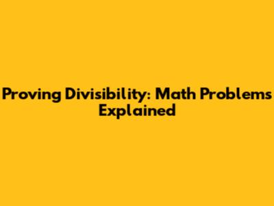 Proving Divisibility: Math Problems Explained