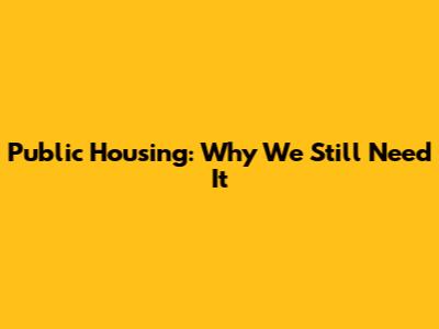 Public Housing: Why We Still Need It