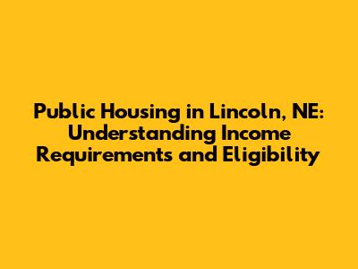 Public Housing in Lincoln, NE: Understanding Income Requirements and Eligibility