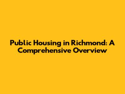 Public Housing in Richmond: A Comprehensive Overview