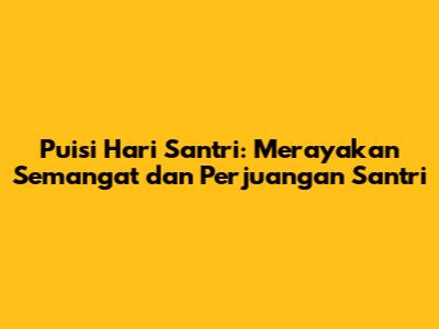 Puisi Hari Santri: Merayakan Semangat dan Perjuangan Santri