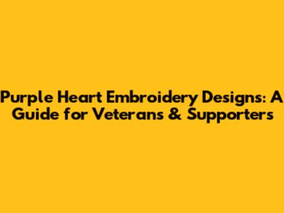 Purple Heart Embroidery Designs: A Guide for Veterans & Supporters