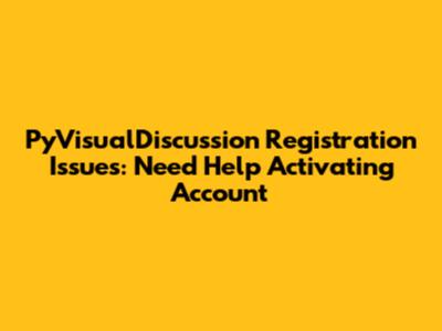 PyVisualDiscussion Registration Issues: Need Help Activating Account