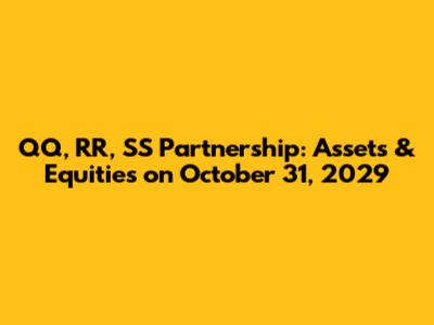 QQ, RR, SS Partnership: Assets & Equities on October 31, 2029
