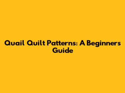 Quail Quilt Patterns: A Beginner's Guide