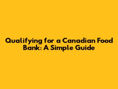 Qualifying for a Canadian Food Bank: A Simple Guide