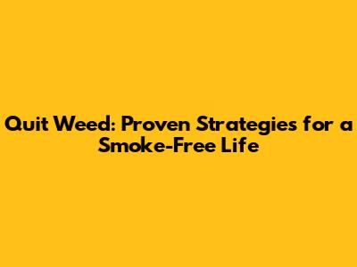 Quit Weed: Proven Strategies for a Smoke-Free Life