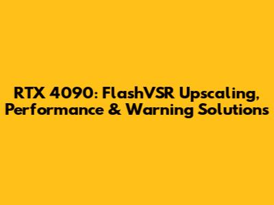 RTX 4090: FlashVSR Upscaling, Performance & Warning Solutions