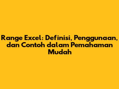 Range Excel: Definisi, Penggunaan, dan Contoh dalam Pemahaman Mudah