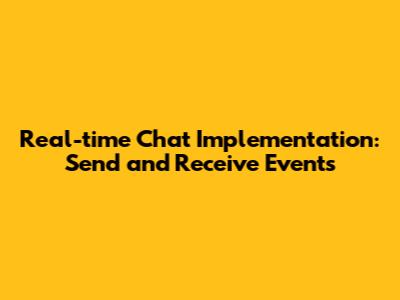 Real-time Chat Implementation: Send and Receive Events