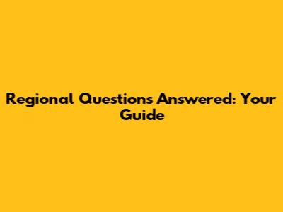 Regional Questions Answered: Your Guide