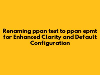 Renaming 'ppan_test' to 'ppan_epmt' for Enhanced Clarity and Default Configuration