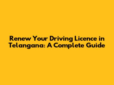 Renew Your Driving Licence in Telangana: A Complete Guide