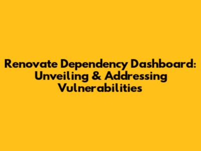 Renovate Dependency Dashboard: Unveiling & Addressing Vulnerabilities