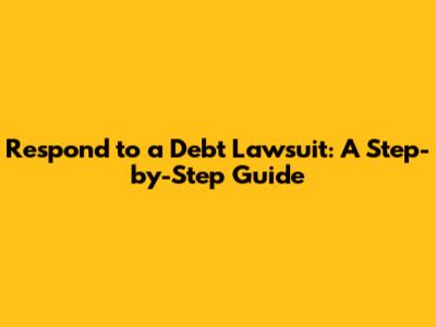 Respond to a Debt Lawsuit: A Step-by-Step Guide
