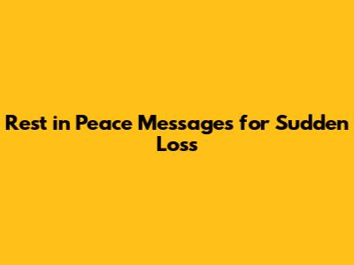 Rest in Peace Messages for Sudden Loss
