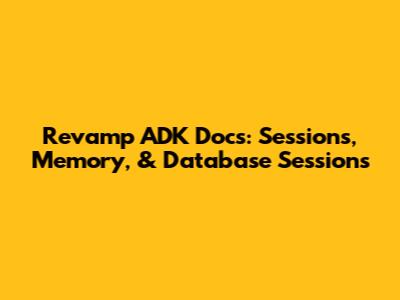 Revamp ADK Docs: Sessions, Memory, & Database Sessions