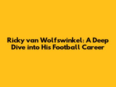 Ricky van Wolfswinkel: A Deep Dive into His Football Career
