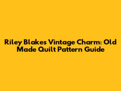 Riley Blake's Vintage Charm: Old Made Quilt Pattern Guide