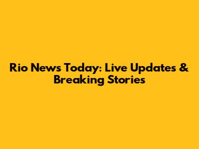 Rio News Today: Live Updates & Breaking Stories