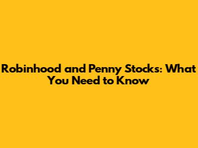 Robinhood and Penny Stocks: What You Need to Know