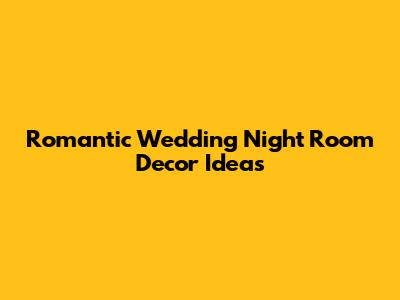 Romantic Wedding Night Room Decor Ideas