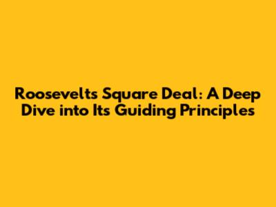 Roosevelt's Square Deal: A Deep Dive into Its Guiding Principles