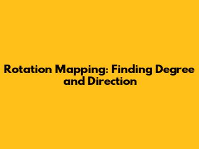 Rotation Mapping: Finding Degree and Direction