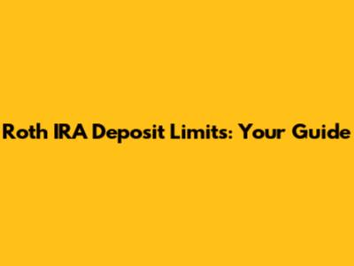 Roth IRA Deposit Limits: Your Guide