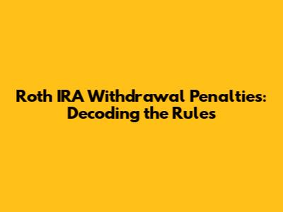 Roth IRA Withdrawal Penalties: Decoding the Rules