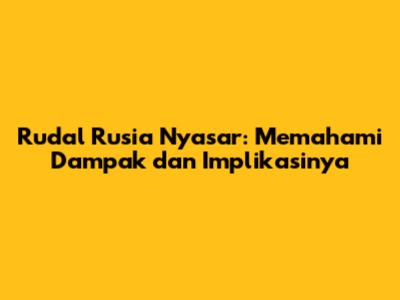 Rudal Rusia Nyasar: Memahami Dampak dan Implikasinya
