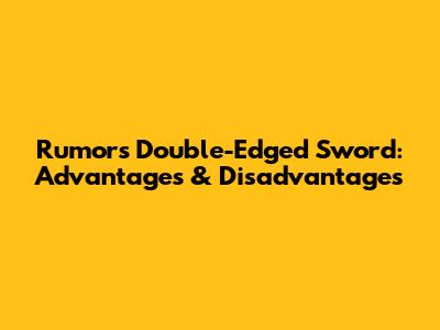 Rumor's Double-Edged Sword: Advantages & Disadvantages