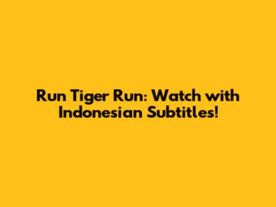 Run Tiger Run: Watch with Indonesian Subtitles!