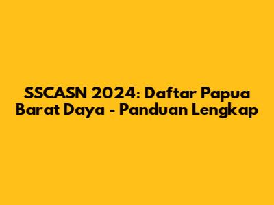 SSCASN 2024: Daftar Papua Barat Daya - Panduan Lengkap