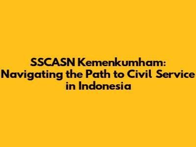 SSCASN Kemenkumham: Navigating the Path to Civil Service in Indonesia