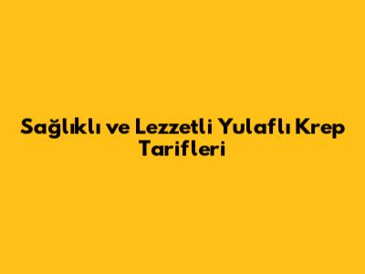 Sağlıklı ve Lezzetli Yulaflı Krep Tarifleri
