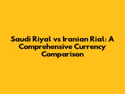Saudi Riyal vs Iranian Rial: A Comprehensive Currency Comparison